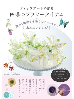 cover image of ディップアートで作る　四季のフラワーアイテム 艶めく繊細さを愉しむアクセサリー　基本とアレンジ